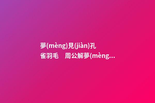 夢(mèng)見(jiàn)孔雀羽毛　周公解夢(mèng)之夢(mèng)到孔雀羽毛